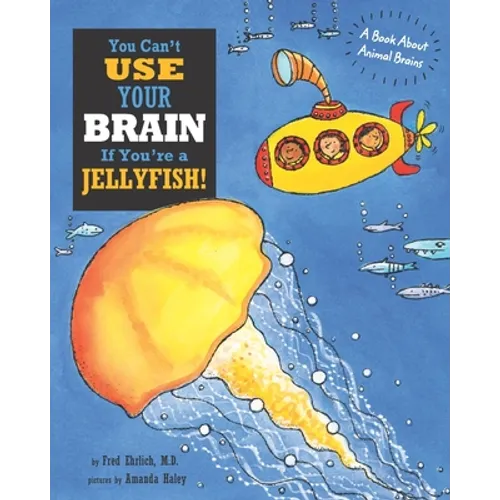You Can't Use Your Brain If You're a Jellyfish!: A Book About Animal Brains - Paperback