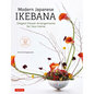 Modern Japanese Ikebana: Elegant Flower Arrangements for Your Home (Contains 42 Projects) - Hardcover
