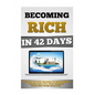 Becoming Rich In 42 Days: The Step By Step Method To Make Money Online And Live Your Dreams Starting From Scratch. - Paperback