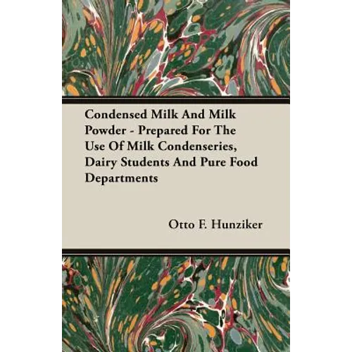 Condensed Milk and Milk Powder - Prepared for the Use of Milk Condenseries, Dairy Students and Pure Food Departments - Paperback