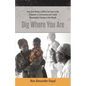 Dig Where You Are: How One Person's Effort Can Save a Life, Empower a Community and Create Meaningful Change in the World - Paperback