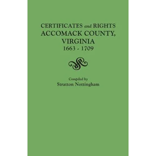Certificates and Rights, Accomack County, Virginia, 1663-1709 - Paperback