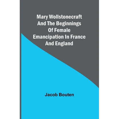Mary Wollstonecraft and the beginnings of female emancipation in France and England - Paperback