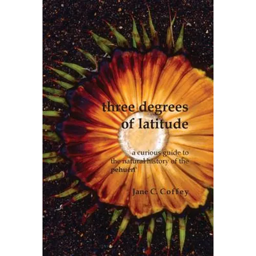 Three Degrees of Latitude: A curious guide to the natural history of the pehuén - Paperback