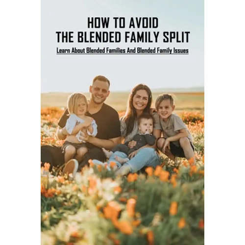 How To Avoid The Blended Family Split: Learn About Blended Families And Blended Family Issues: Disadvantages Of Extended Family - Paperback