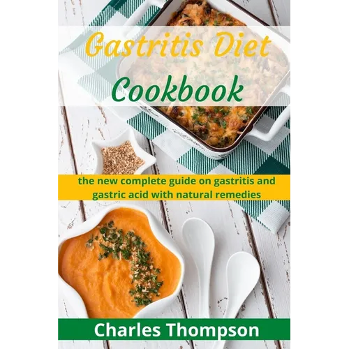 Gastritis Diet Cookbook: the new complete guide on gastritis and gastric acid with natural remedies. More than 60 recipes and diet plan to comb - Paperback
