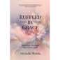 Ruffled by Grace: Rebellious Blessings for a Fierce Faith - Paperback