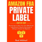 Amazon FBA Private Label - Step by Step: Exactly How to Start Your Own FBA Private Label Brand. A Step by Step Guide to Selling on Amazon for Beginner - Paperback