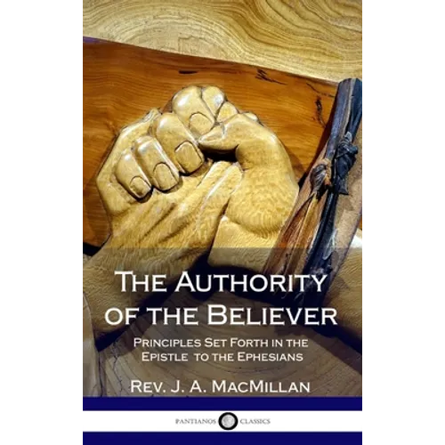 The Authority of the Believer: Principles Set Forth in the Epistle to the Ephesians (Hardcover) - Hardcover