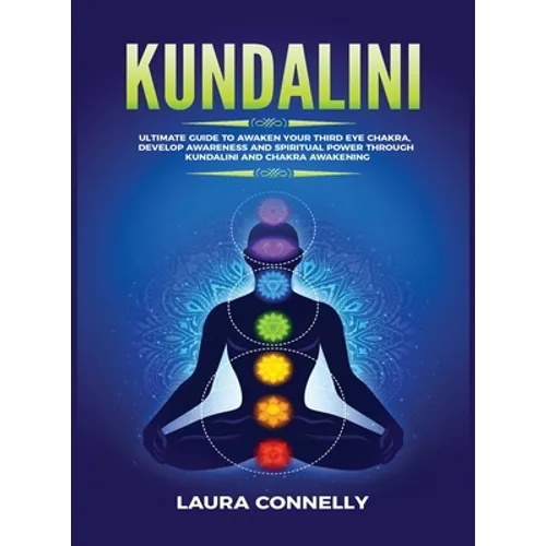 Kundalini: Ultimate Guide to Awaken Your Third Eye Chakra, Develop Awareness and Spiritual Power Through Kundalini and Chakra Awakening - Hardcover