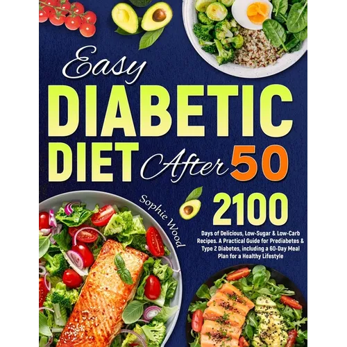 Easy Diabetic Diet After 50: 2100 Days of Delicious, Low-Sugar & Low-Carb Recipes. A Practical Guide for Prediabetes & Type 2 Diabetes, including a - Paperback