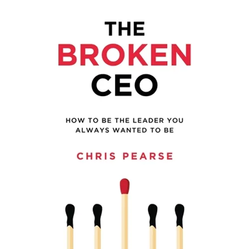 The Broken CEO: How To Be The Leader You Always Wanted To Be - Paperback
