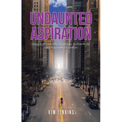 Undaunted Aspiration: Lessons of Curiosity, Courage, Authenticity, and Purposeful Intention - Paperback