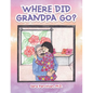 Where Did Grandpa Go? - Paperback