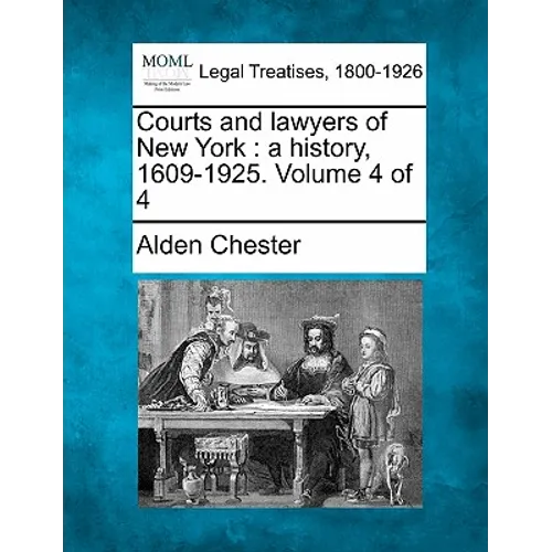 Courts and lawyers of New York: a history, 1609-1925. Volume 4 of 4 - Paperback