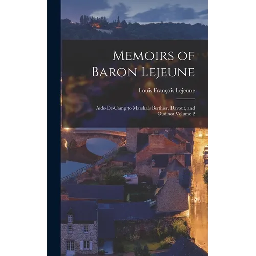 Memoirs of Baron Lejeune: Aide-de-camp to Marshals Berthier, Davout, and Oudinot, Volume 2 - Hardcover