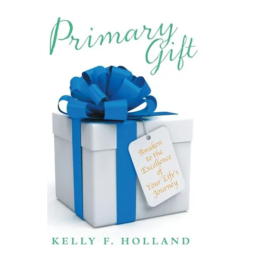 Primary Gift: Awaken to the Excellence of Your Life's Journey - Hardcover
