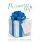 Primary Gift: Awaken to the Excellence of Your Life's Journey - Hardcover