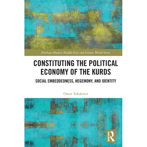 Constituting the Political Economy of the Kurds: Social Embeddedness, Hegemony, and Identity - Paperback