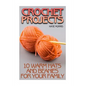 Crochet Projects: 10 Warm Hats and Beanies for Your Family: (Crochet Patterns, Crochet Stitches) - Paperback