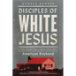 Disciples of White Jesus: The Radicalization of American Boyhood - Hardcover