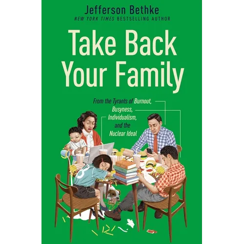 Take Back Your Family: From the Tyrants of Burnout, Busyness, Individualism, and the Nuclear Ideal - Hardcover