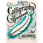 Calligraphy Workbook for Beginners: Simple and Modern Handwriting - A Beginner's Guide to Mindful Lettering, Transforming Your Notes into Art and Unle - Hardcover