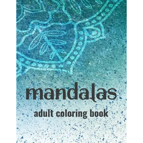 Mandalas Adult Coloring Book: Stress-Relieving Coloring Pages Of Mandalas, Patterns And Designs To Color For Relaxation - Paperback