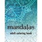 Mandalas Adult Coloring Book: Stress-Relieving Coloring Pages Of Mandalas, Patterns And Designs To Color For Relaxation - Paperback