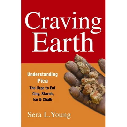 Craving Earth: Understanding Pica: The Urge to Eat Clay, Starch, Ice, and Chalk - Paperback