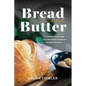 Bread & Butter: A collection of sourdough and butter recipes focused on simplicity and flavor - Hardcover