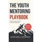 The Youth Mentoring Playbook Volume 1: A 30-Day Guide to Invest in the Next Generation - Hardcover