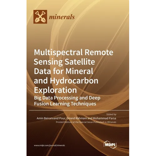 Multispectral Remote Sensing Satellite Data for Mineral and Hydrocarbon Exploration: Big Data Processing and Deep Fusion Learning Techniques - Hardcover