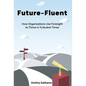 Future-Fluent: How Organizations Use Foresight to Thrive in Turbulent Times - Hardcover