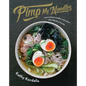 Pimp My Noodles: Turn Instant Noodles and Ramen Into Fabulous Feasts - Hardcover