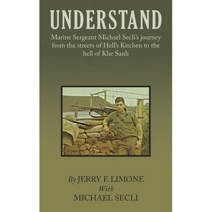 Understand: Marine Sergeant Michael Secli's Journey from the Streets of Hell's Kitchen to the Hell of Khe Sanh - Paperback
