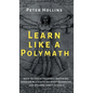Learn Like a Polymath: How to Teach Yourself Anything, Develop Multidisciplinary Expertise, and Become Irreplaceable - Hardcover