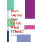Does Anyone Care To Ask What I Think? - Paperback