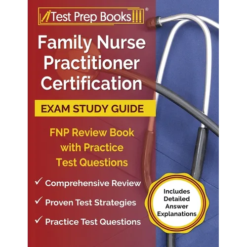 Family Nurse Practitioner Certification Exam Study Guide: FNP Review Book with Practice Test Questions [Includes Detailed Answer Explanations] - Paperback