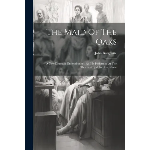 The Maid Of The Oaks: A New Dramatic Entertainment. As It Is Performed At The Theatre-royal, In Drury-lane - Paperback