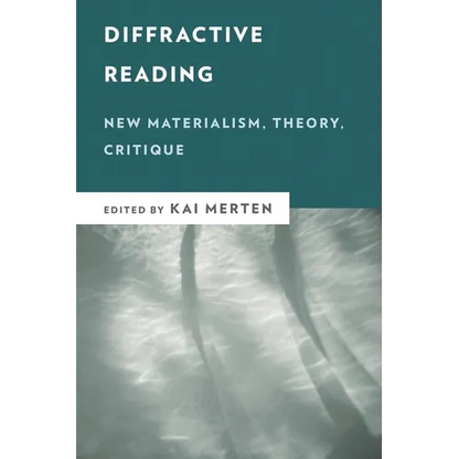 Diffractive Reading: New Materialism, Theory, Critique - Paperback