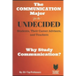 The Communication Major for the UNDECIDED Students, Their Career Advisors, and Teachers: Why Study Communication? - Paperback