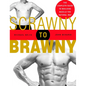 Scrawny to Brawny: The Complete Guide to Building Muscle the Natural Way - Paperback