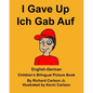 English-German I Gave Up Ich Gab Auf Children's Bilingual Picture Book - Paperback