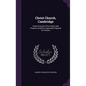 Christ Church, Cambridge: Some Account of Its History and Present Condition, Especially Prepared for Visitors - Hardcover