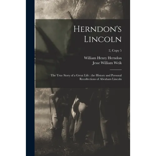 Herndon's Lincoln: the True Story of a Great Life: the History and Personal Recollections of Abraham Lincoln; 2, copy 5 - Paperback
