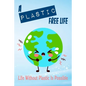 A Plastic Free Life: Life Without Plastic Is Possible: Zero Plastic Waste Lifestyle - Paperback