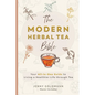 The Modern Herbal Tea Bible: The Essential Herbal Tea Guide Book: Over 100 Recipes & Remedies for Beginners - Hardcover