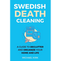 Swedish Death Cleaning: Ultimate and perfect guide to declutter and organize your home, yourself, your closet, life, garage, clothes, and impo - Paperback