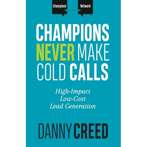 Champions Never Make Cold Calls: High-Impact, Low-Cost Lead Generation - Paperback
